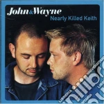 John & Wayne - Nearly Killed Keith cd
