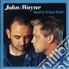 John & Wayne - Nearly Killed Keith cd