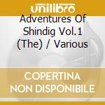 Adventures Of Shindig Vol.1 (The) / Various cd musicale di Various