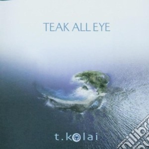 T-Kolai - Teak All Eye cd musicale di KOLAI T.