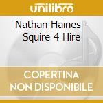 Nathan Haines - Squire 4 Hire cd musicale di HAINES NATHAN