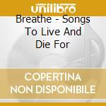 Breathe - Songs To Live And Die For cd
