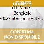 (LP Vinile) Bangkok 2002-Intercontinental / Various vinile