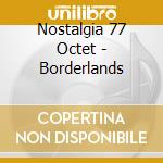 Nostalgia 77 Octet - Borderlands cd musicale di NOSTALGIA 77 OCTET