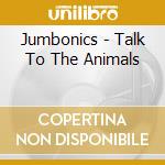 Jumbonics - Talk To The Animals cd musicale di JUMBONICS