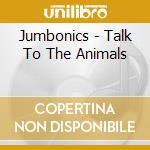 Jumbonics - Talk To The Animals cd