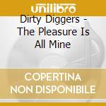 Dirty Diggers - The Pleasure Is All Mine cd