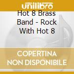 Hot 8 Brass Band - Rock With Hot 8 cd musicale di HOT 8 BRASS BAND
