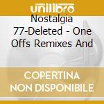 Nostalgia 77-Deleted - One Offs Remixes And cd musicale di NOSTALGIA 77