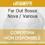 Far Out Bossa Nova / Various cd musicale di Artisti Vari