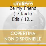Be My Friend ( 7 Radio Edit / 12 Of Sleeze / Two Steps Mix ) cd