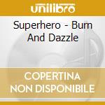 Superhero - Burn And Dazzle cd