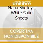 Maria Shelley - White Satin Sheets cd