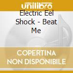 Electric Eel Shock - Beat Me cd musicale di Electric eel shock