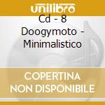 Cd - 8 Doogymoto - Minimalistico cd