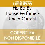 Hp Ep By House Perfume - Under Current cd