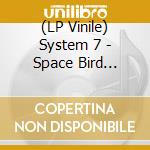 (LP Vinile) System 7 - Space Bird Dubfire And vinile
