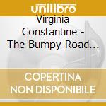 Virginia Constantine - The Bumpy Road To Love cd musicale di Virginia Constantine