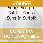 Songs Sung In Sufflk - Songs Sung In Suffolk cd