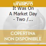 It Was On A Market Day - Two / Various cd
