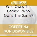 Who Owns The Game? - Who Owns The Game? cd