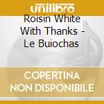 Roisin White With Thanks - Le Buiochas cd