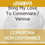Bring My Love To Connemara / Various cd