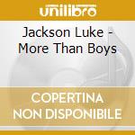 Jackson Luke - More Than Boys cd musicale di Jackson Luke