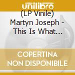 (LP Vinile) Martyn Joseph - This Is What I Want To Say vinile
