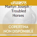 Martyn Joseph - Troubled Horses cd