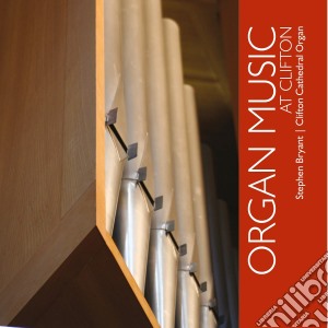 Stephen Bryant: Organ Music At Clifton cd musicale