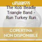 The Rob Beadle Triangle Band - Run Turkey Run cd