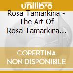 Rosa Tamarkina - The Art Of Rosa Tamarkina (3 Cd) cd musicale