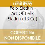 Felix Slatkin - Art Of Felix Slatkin (13 Cd) cd musicale