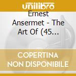 Ernest Ansermet - The Art Of (45 Cd) cd musicale