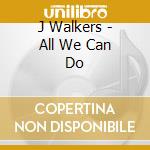 J Walkers - All We Can Do cd