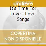 It's Time For Love - Love Songs cd musicale di CHI-LITES