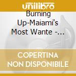 Burning Up-Maiami's Most Wante - Burning Up cd musicale di ARTISTI VARI