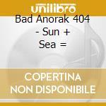 Bad Anorak 404 - Sun + Sea = cd
