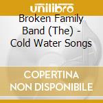 Broken Family Band (The) - Cold Water Songs cd musicale di Broken Family Band