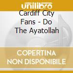 Cardiff City Fans - Do The Ayatollah cd