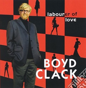 Boyd Clack - Labourer Of Love cd musicale di Clack Boyd