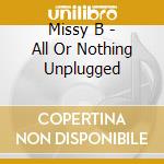 Missy B - All Or Nothing Unplugged cd musicale di Missy B