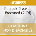 Bedrock Breaks - Fractured (2 Cd) cd