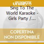 Sing To The World Karaoke - Girls Party / Various cd