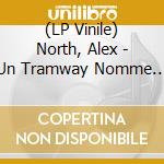 (LP Vinile) North, Alex - Un Tramway Nomme Desir/Edition 180G vinile