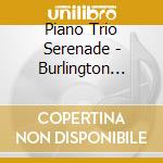 Piano Trio Serenade - Burlington Piano Trio cd musicale di Piano Trio Serenade