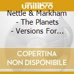 Nettle & Markham - The Planets - Versions For Two Pianos cd