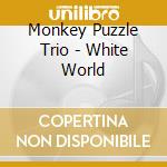 Monkey Puzzle Trio - White World cd