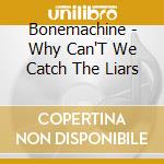 Bonemachine - Why Can'T We Catch The Liars cd